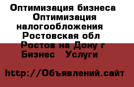 Оптимизация бизнеса. Оптимизация налогообложения. - Ростовская обл., Ростов-на-Дону г. Бизнес » Услуги   